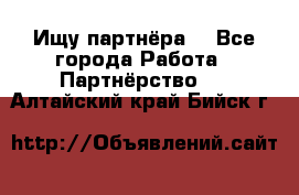 Ищу партнёра  - Все города Работа » Партнёрство   . Алтайский край,Бийск г.